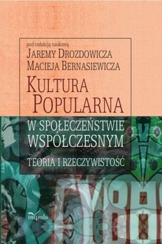 Kultura popularna w społeczeństwie współczesnym - Drozdowicz Jarema, Bernasiewicz Maciej
