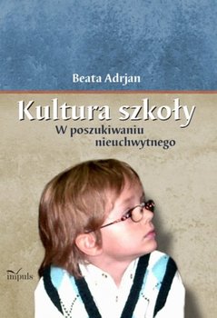 Kultura szkoły. W poszukiwaniu nieuchwytnego - Adrjan Beata