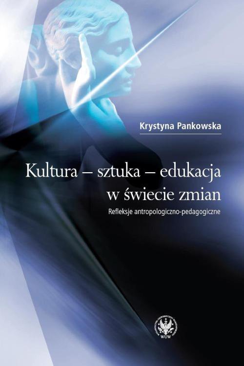 Kultura, sztuka, edukacja w świecie zmian. Refleksje antropologiczno-pedagogiczne - ebook PDF