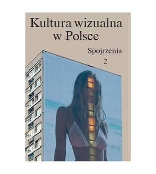 Kultura wizualna w Polsce. Spojrzenia - Kurz Iwona, Kwiatkowska Paulina, Szcześniak Magda