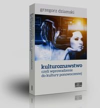 Kulturoznawstwo czyli wprowadzenie do kultury ponowoczesnej - Dziamski Grzegorz