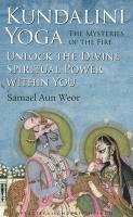 Kundalini Yoga: The Mysteries of the Fire: Unlock the Divine Spiritual Power Within You - Aun Weor Samael