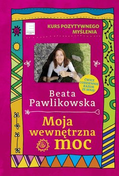 Kurs pozytywnego myślenia. Moja wewnętrzna moc - Pawlikowska Beata
