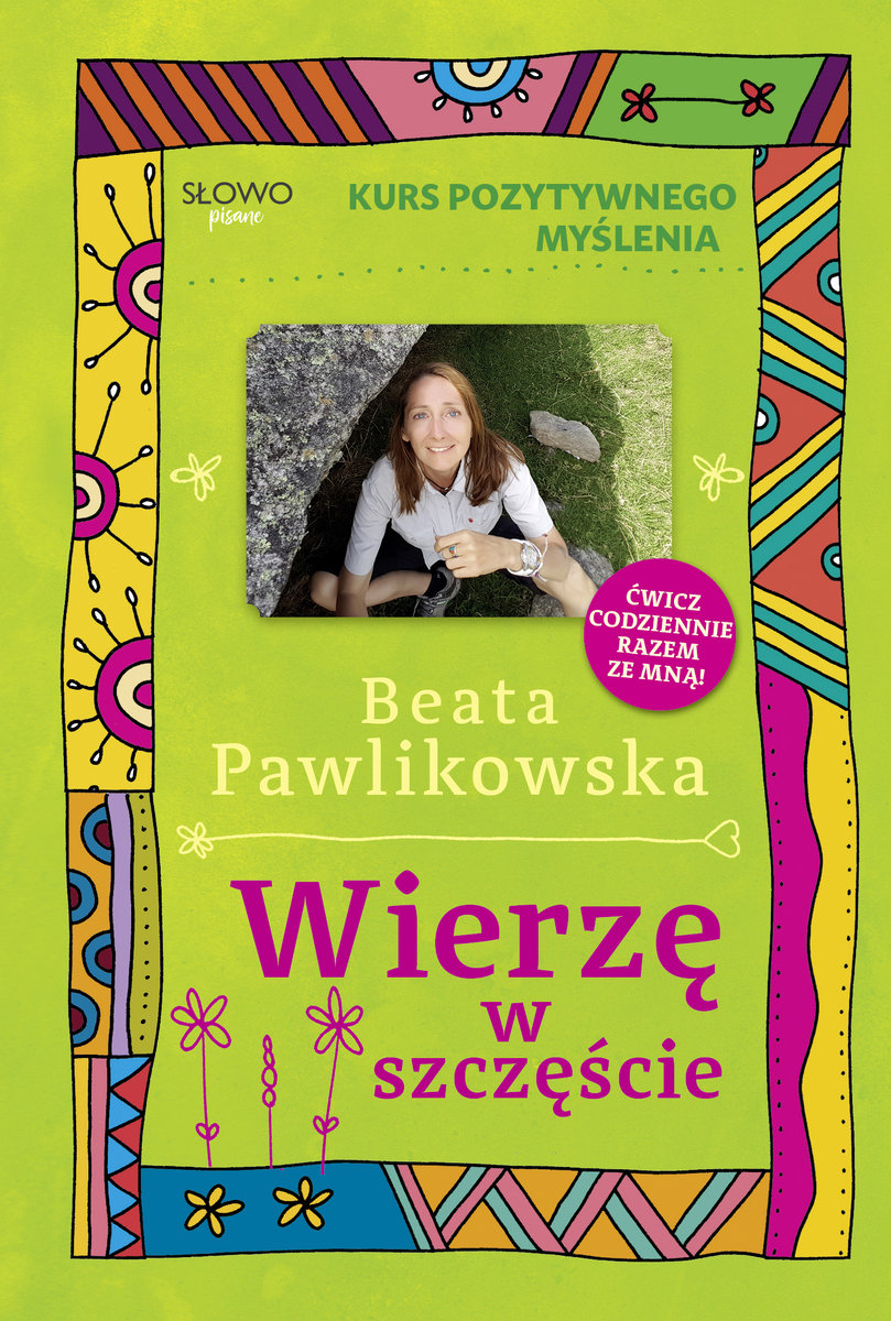 Kurs Pozytywnego Myślenia Wierzę W Szczęście Pawlikowska Beata Książka W Empik 9699