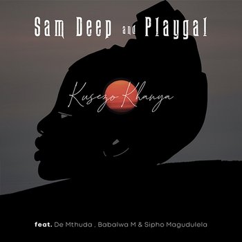 Kusezo Khanya - Sam Deep, Playgal feat. De Mthuda, Babalwa M, Sipho Magudulela