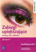 Kwalifikacja A.61. Zabiegi upiększające twarzy szyi i dekoltu. Część 2. Podręcznik do nauki zawodu technik usług kosmetycznych Dylewska-Grzelakowska Joanna
