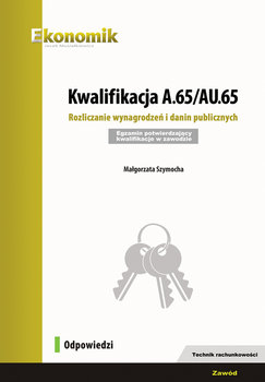 Kwalifikacja A.65/AU.65. Rozliczanie wynagrodzeń i danin publicznych - Szymocha Małgorzata