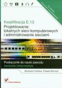 Kwalifikacja E.13. Projektowanie lokalnych sieci komputerowych i administrowanie sieciami - Halska Barbara, Bensel Paweł