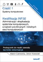 Kwalifikacja INF.02. Administracja i eksploatacja systemów komputerowych, urządzeń peryferyjnych i lokalnych sieci komputerowych. Część 1. Systemy komputerowe. Podręcznik do nauki zawodu technik informatyk Nowocień Zenon, Czerwonka Marcin