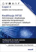 Kwalifikacja INF.02. Administracja i eksploatacja systemów komputerowych, urządzeń peryferyjnych i lokalnych sieci komputerowych. Część 3. Lokalne sieci komputerowe. Podręcznik do nauki zawodu technik informatyk Rudnicki Artur, Orczykowski Jarosław