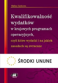 Kwalifikowalność Wydatków w Krajowych Programach Operacyjnych Czyli Które Wydatki i na Jakich Zasadach są Zwracane - Kędziora Halina