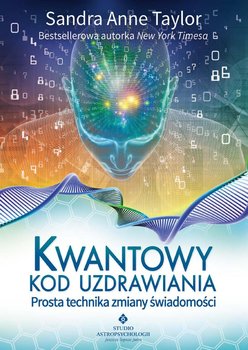 Kwantowy kod uzdrawiania. Prosta technika zmiany świadomości - Sandra Anne Taylor