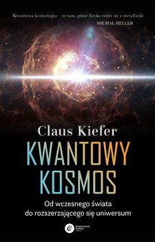 Kwantowy kosmos. Od wczesnego świata do rozszerzającego się uniwersum - Kiefer Claus