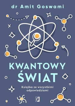 Kwantowy świat. Książka ze wszystkimi odpowiedziami - Goswami Amit