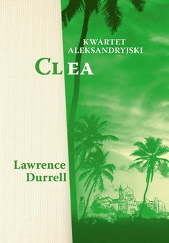 Kwartet aleksandryjski. Clea - Durrell Lawrence