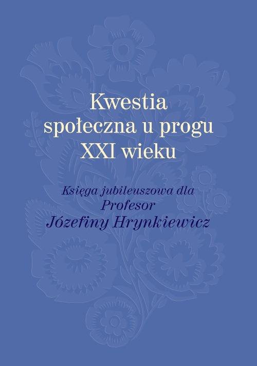 Kwestia społeczna u progu XXI wieku. Księga jubileuszowa dla profesor Józefiny Hrynkiewicz - ebook PDF