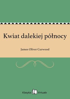 Kwiat dalekiej północy - Curwood James Oliver