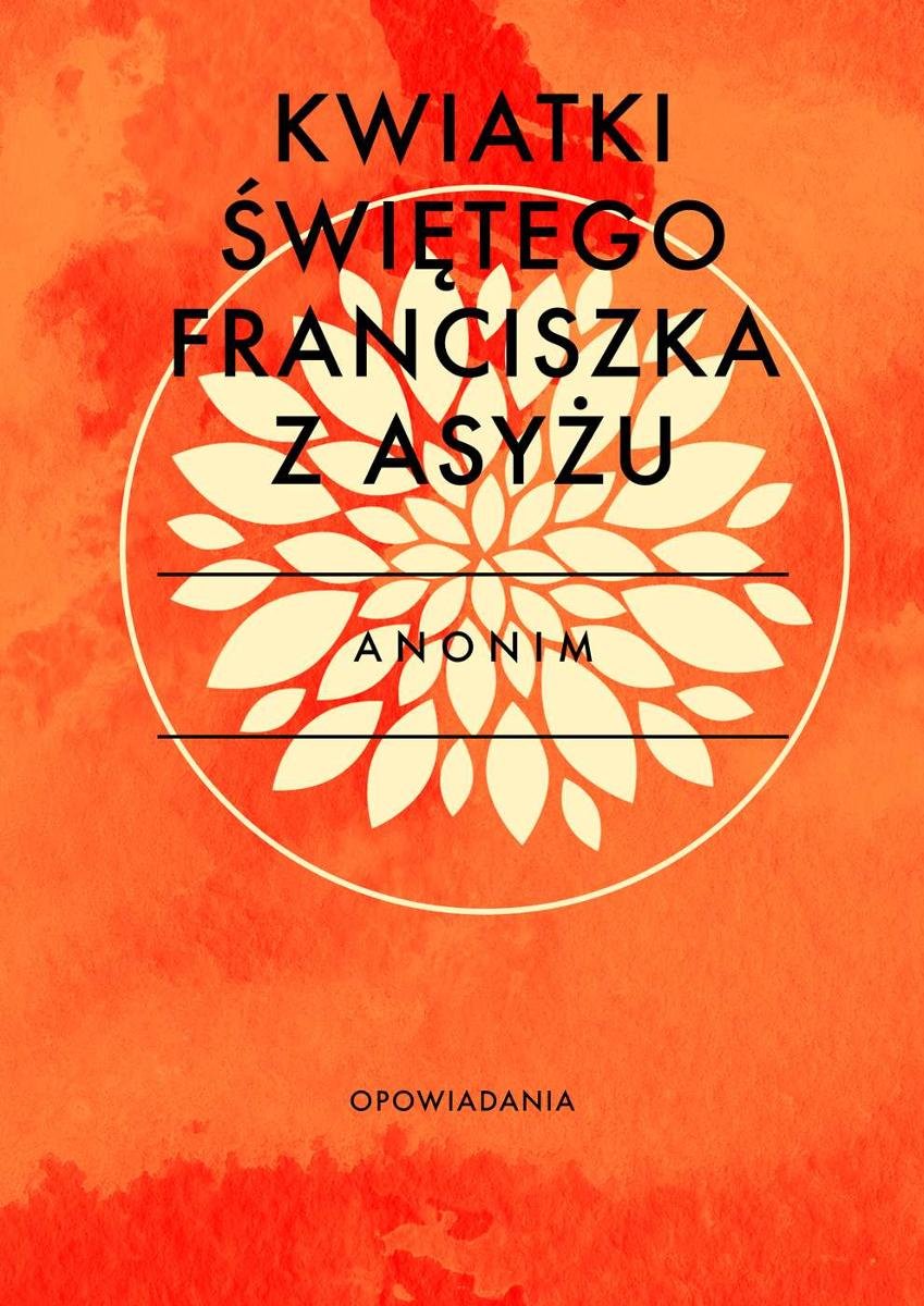 Kwiatki św Franciszka Z Asyżu Streszczenie Kwiatki świętego Franciszka z Asyżu - Opracowanie zbiorowe | Ebook