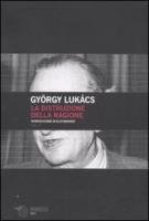 La distruzione della ragione - Lukacs Gyorgy