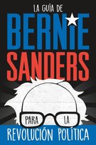 La guia de Bernie Sanders para la revolucion politica Sanders Bernie