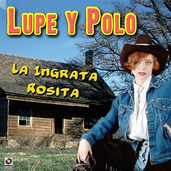 La Ingrata Rosita - Lupe Y Polo