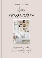 La Maison. Decorating with French vintage style Zoe de Las Cases