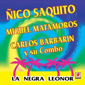 La Negra Leonor - Nico Saquito, Miguel Matamoros, Carlos Barbarin Y Su Combo Cubano