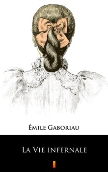 La Vie infernale - Emile Gaboriau