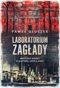 Laboratorium zagłady. Mroczny sekret klasztoru urszulanek - Paweł Głuszek