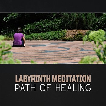Labyrinth Meditation: Path of Healing – Peace Awareness, Center of Spiritual Enlightenment, Relax, Breathe, Let Go, Following the Inner Guides, Sounds of Tibet - Various Artists