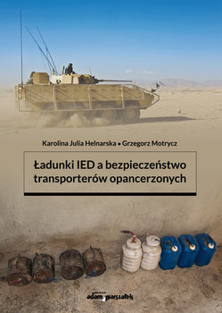 Ładunki IED a bezpieczeństwo transporterów opancerzonych - Helnarska Karolina Julia, Grzegorz Motrycz