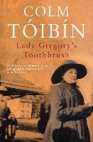 Lady Gregory's Toothbrush - Toibin Colm