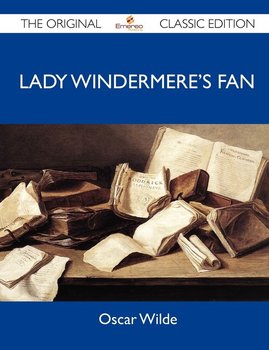 Lady Windermere's Fan - The Original Classic Edition - Oscar Wilde