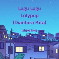 Lagu Lagu Lolypop (Diantara Kita) Lolypop Group