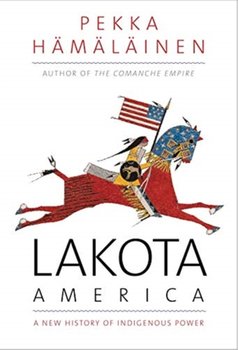 Lakota America. A New History of Indigenous Power - Pekka Hamalainen