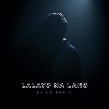 Lalayo Na Lang - EJ De Perio