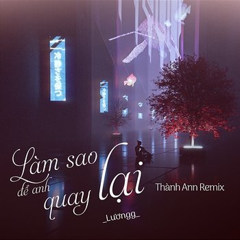 Làm Sao Để Anh Quay Lại - Lương