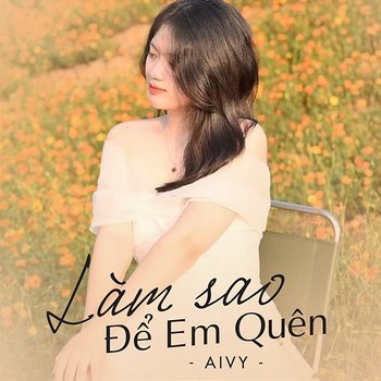 Làm Sao Để Em Quên - Aivy