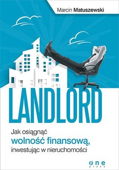 Landlord. Jak osiągnąć wolność finansową, inwestując w nieruchomości - Matuszewski Marcin