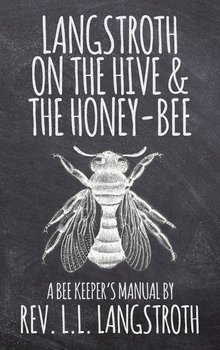Langstroth on the Hive and the Honey-Bee, A Bee Keeper's Manual - L. L. Langstroth