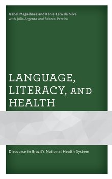 Language, Literacy, and Health: Discourse in Brazils National Health System - Izabel Magalhaes, Kenia Lara da Silva