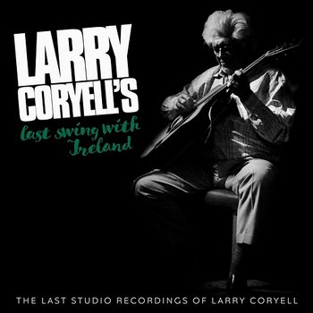 Larry Coryell's Last Swing With Ireland - Larry Coryell