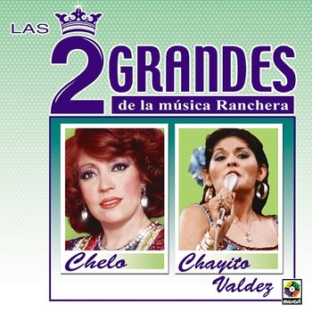 Las Dos Grandes De La Música Ranchera - Chelo, Chayito Valdez