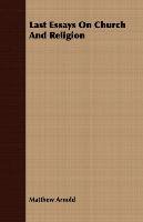 Last Essays On Church And Religion - Arnold Matthew