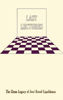 Last Lectures The Chess Legacy of Jose Raoul Capabanca - Capablanca Jose Raoul