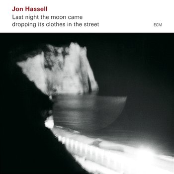 Last Night The Moon Came Dropping Its Clothes In The Street - Jon Hassell