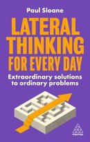 Lateral Thinking for Every Day: Extraordinary Solutions to Ordinary Problems Sloane Paul