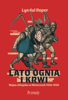 Lato ognia i krwi Wojna chłopska w Niemczech 1524-1525 Roper Lyndal