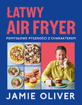 Łatwy air fryer. Pomysłowe pyszności z charakterem - Oliver Jamie