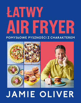 Łatwy air fryer. Pomysłowe pyszności z charakterem - Oliver Jamie